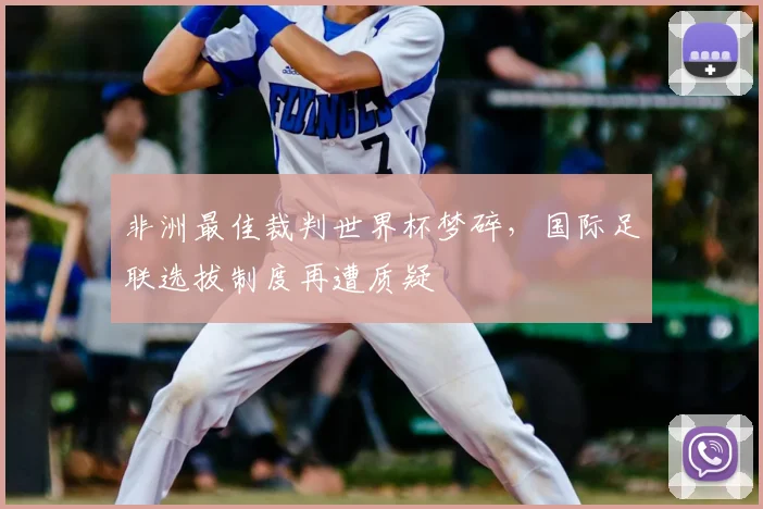 非洲最佳裁判世界杯梦碎，国际足联选拔制度再遭质疑