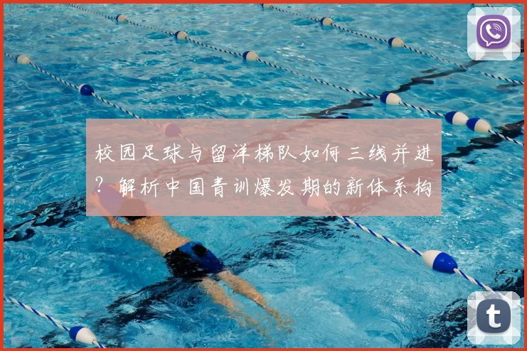 校园足球与留洋梯队如何三线并进？解析中国青训爆发期的新体系构建