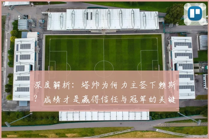 深度解析：塔帅为何力主签下赖斯？成绩才是赢得信任与冠军的关键